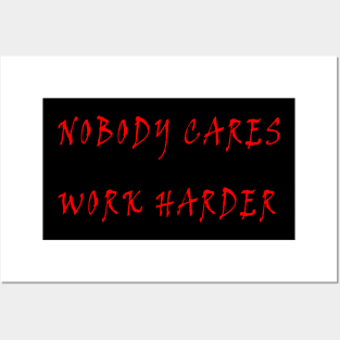 Nobody Cares Work Harder Posters and Art